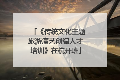《传统文化主题旅游演艺创编人才培训》在杭开班