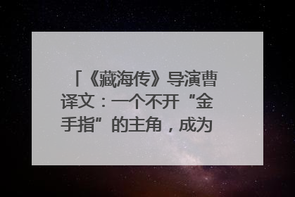 《藏海传》导演曹译文：一个不开“金手指”的主角，成为苍生守护者