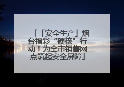 「安全生产」烟台福彩“硬核”行动！为全市销售网点筑起安全屏障
