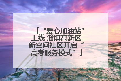 “爱心加油站”上线 淄博高新区新空间社区开启“高考服务模式”