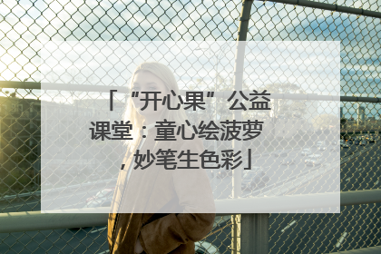 “开心果”公益课堂：童心绘菠萝，妙笔生色彩