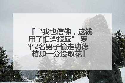 “我也信佛，这钱用了怕遭报应” 罗平2名男子偷走功德箱却一分没敢花