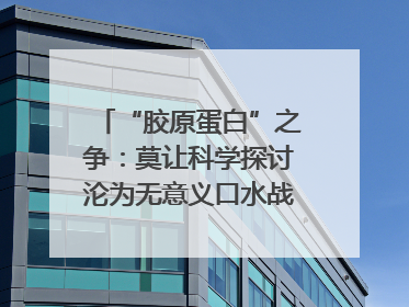 “胶原蛋白”之争：莫让科学探讨沦为无意义口水战｜新京报快评
