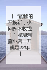 “能修的不换新，小问题不收钱！”杭城宝藏小店一开就是22年