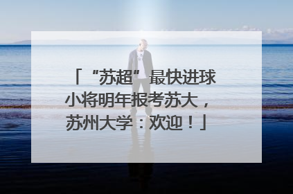 “苏超”最快进球小将明年报考苏大，苏州大学：欢迎！