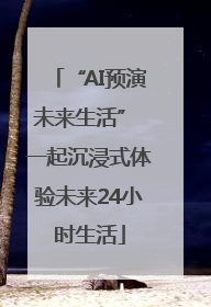 “AI预演未来生活” 一起沉浸式体验未来24小时生活