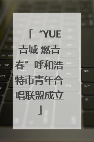 “YUE青城 燃青春”呼和浩特市青年合唱联盟成立