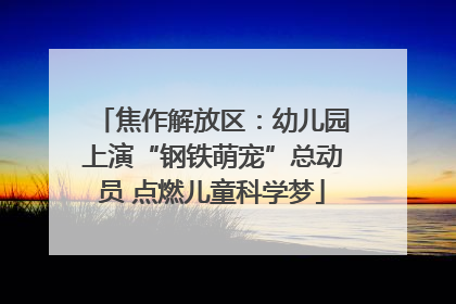 焦作解放区：幼儿园上演“钢铁萌宠”总动员 点燃儿童科学梦