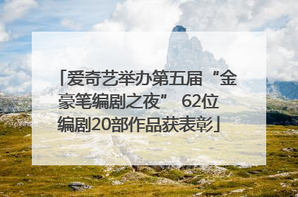 爱奇艺举办第五届“金豪笔编剧之夜” 62位编剧20部作品获表彰