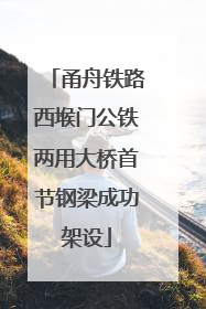 甬舟铁路西堠门公铁两用大桥首节钢梁成功架设