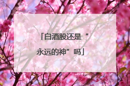 白酒股还是“永远的神”吗