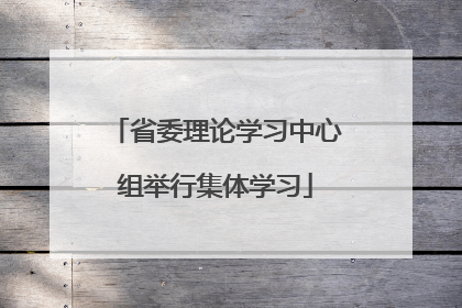 省委理论学习中心组举行集体学习