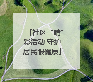 社区“睛”彩活动 守护居民眼健康