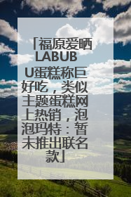 福原爱晒LABUBU蛋糕称巨好吃，类似主题蛋糕网上热销，泡泡玛特：暂未推出联名款