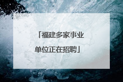 福建多家事业单位正在招聘