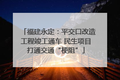 福建永定：平交口改造工程竣工通车 民生项目打通交通“梗阻”