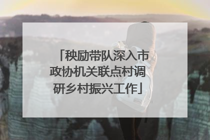 秧励带队深入市政协机关联点村调研乡村振兴工作