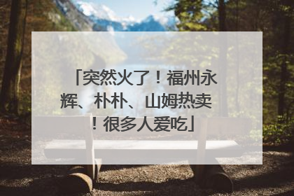 突然火了！福州永辉、朴朴、山姆热卖！很多人爱吃