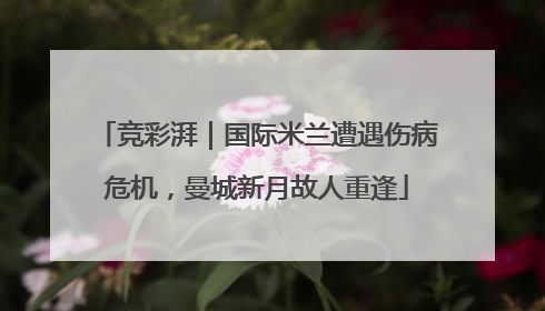 竞彩湃｜国际米兰遭遇伤病危机，曼城新月故人重逢