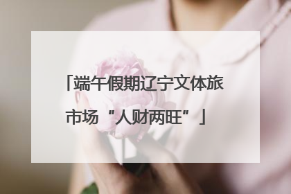 端午假期辽宁文体旅市场“人财两旺”