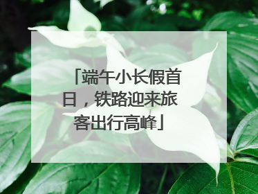 端午小长假首日，铁路迎来旅客出行高峰
