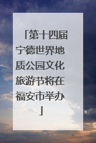 第十四届宁德世界地质公园文化旅游节将在福安市举办