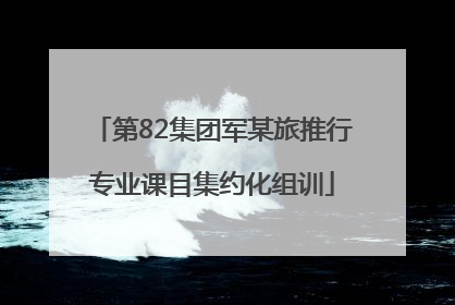 第82集团军某旅推行专业课目集约化组训