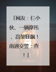 网友：仨小伙、一辆摩托、高架狂飙！南通交警：查！