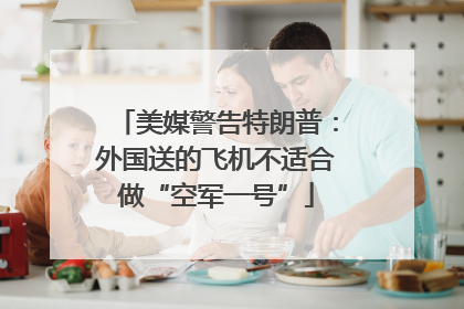 美媒警告特朗普：外国送的飞机不适合做“空军一号”