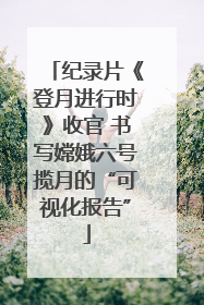纪录片《登月进行时》收官 书写嫦娥六号揽月的“可视化报告”