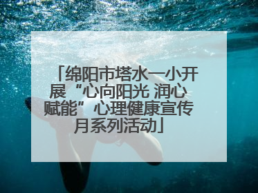 绵阳市塔水一小开展“心向阳光 润心赋能”心理健康宣传月系列活动