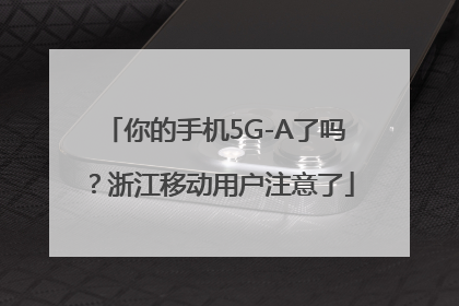 你的手机5G-A了吗？浙江移动用户注意了
