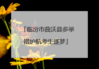 临汾市曲沃县多举措护航考生逐梦