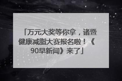 万元大奖等你拿，诸暨健康减脂大赛报名啦！《90早新闻》来了