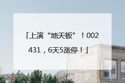 上演“地天板”！002431，6天5涨停！