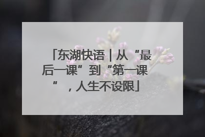 东湖快语｜从“最后一课”到“第一课”，人生不设限
