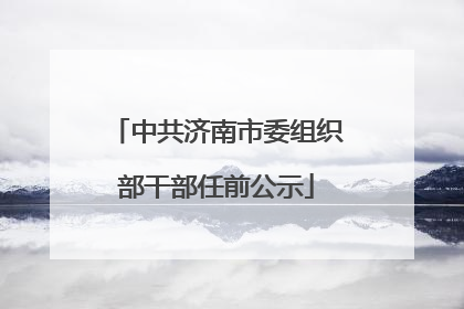 中共济南市委组织部干部任前公示