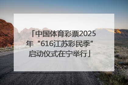 中国体育彩票2025年“616江苏彩民季”启动仪式在宁举行