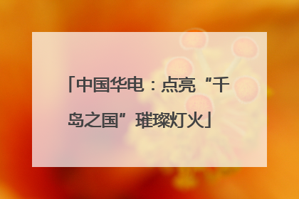 中国华电：点亮“千岛之国”璀璨灯火