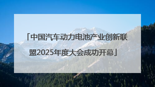 中国汽车动力电池产业创新联盟2025年度大会成功开幕
