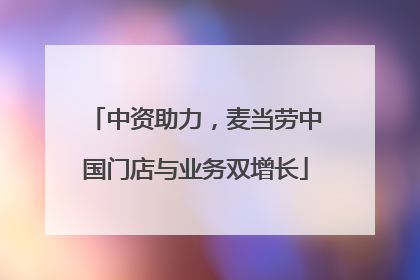 中资助力，麦当劳中国门店与业务双增长