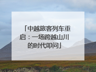 中越旅客列车重启：一场跨越山川的时代叩问