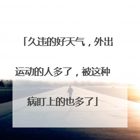 久违的好天气，外出运动的人多了，被这种病盯上的也多了