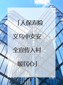 人保寿险义乌中支安全宣传入村暖民心