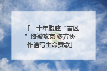 二十年腹腔“雷区”终被攻克 多方协作谱写生命赞歌