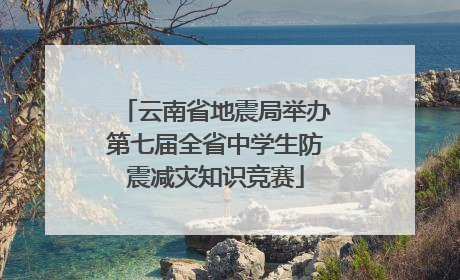 云南省地震局举办第七届全省中学生防震减灾知识竞赛