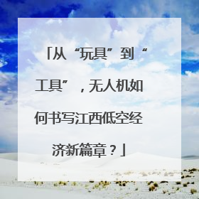 从“玩具”到“工具”，无人机如何书写江西低空经济新篇章？