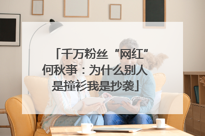 千万粉丝“网红”何秋亊：为什么别人是撞衫我是抄袭