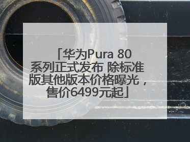 华为Pura 80系列正式发布 除标准版其他版本价格曝光，售价6499元起