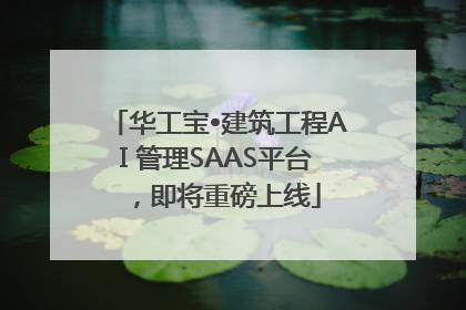 华工宝•建筑工程AI 管理SAAS平台，即将重磅上线